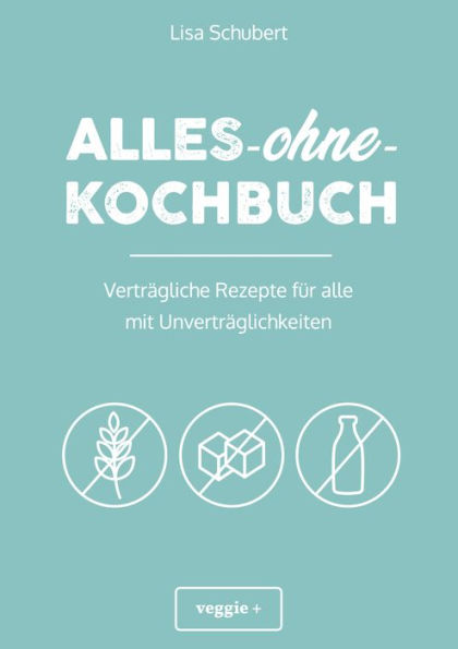 Alles-ohne-Kochbuch: Verträgliche Rezepte für alle mit Unverträglichkeiten (Darmfreundlich kochen: Paleo, Low Carb, Candida, glutenfrei, zuckerfrei, laktosefrei - alles in einem Kochbuch)