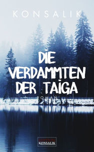 Title: Die Verdammten der Taiga, Author: Heinz G. Konsalik