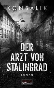 Title: Der Arzt von Stalingrad: Roman, Author: Heinz G. Konsalik