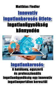 Title: Innovatív ingatlankeresés ötlete: Ingatlanügynökség könnyedén: Ingatlankeresés: A hatékony, egyszeru és professzionális ingatlanügynökség egy innovatív ingatlanportálon keresztül, Author: Matthias Fiedler