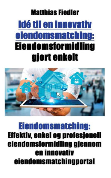 Idé til en innovativ eiendomsmatching: Eiendomsformidling gjort enkelt: Eiendomsmatching: Effektiv, enkel og profesjonell eiendomsformidling gjennom en innovativ eiendomsmatchingportal