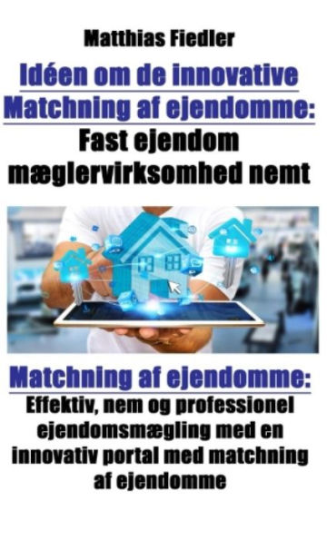 Idéen om de innovative Matchning af ejendomme: Fast ejendom mæglervirksomhed nemt: Matchning af ejendomme: Effektiv, nem og professionel ejendomsmægling med en innovativ portal med matchning af ejendomme