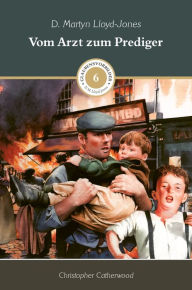 Title: Vom Arzt zum Prediger: Martyn Lloyd-Jones, Author: Christopher Catherwood