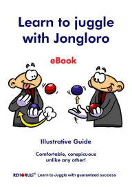 Title: Learn to juggle with Jongloro (eBook): Illustrative Guide - Comfortable, conspicuous unlike any other!, Author: Gabriele Ehlers