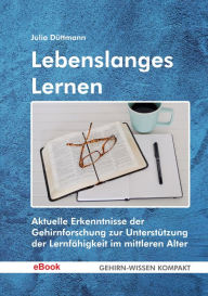 Title: Lebenslanges Lernen: Aktuelle Erkenntnisse der Gehirnforschung zur Unterstützung der Lernfähigkeit im mittleren Alter, Author: Julia Düttmann