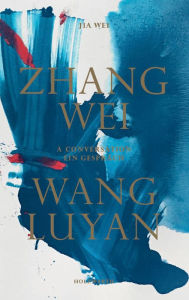 Title: Zhang Wei / Wang Luyan: A Conversation by Jia Wei, Author: Hans Werner Holzwarth