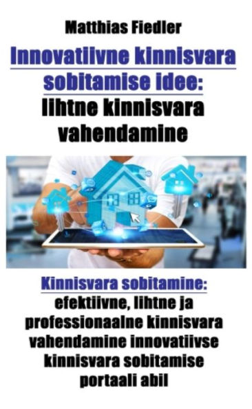 Innovatiivne kinnisvara sobitamise idee: lihtne kinnisvara vahendamine: Kinnisvara sobitamine: efektiivne, lihtne ja professionaalne kinnisvara vahendamine innovatiivse kinnisvara sobitamise portaali abil