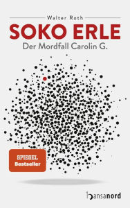 Title: SOKO Erle: Der Mordfall Carolin G., Author: Walter Roth