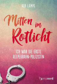 Title: Mitten im Rotlicht: Ich war die erste Reeperbahn-Polizistin, Author: Rob Lampe