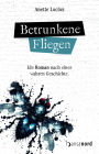 Betrunkene Fliegen: Ein Roman nach einer wahren Geschichte.