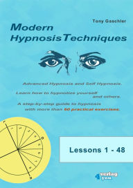 Title: MODERN HYPNOSIS TECHNIQUES. Advanced Hypnosis and Self Hypnosis: Learn how to hypnotize yourself and others. A step-by-step guide to hypnosis with more than 60 practical exercises, Author: Tony Gaschler