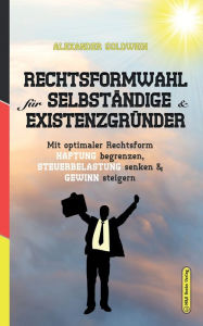 Title: Rechtsformwahl für Selbständige & Existenzgründer: Mit optimaler Rechtsform Haftung begrenzen, Steuerbelastung senken und Gewinn steigern, Author: Alexander Goldwein