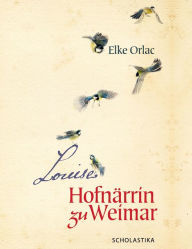 Title: Louise, Hofnärrin zu Weimar, Author: Elke Orlac