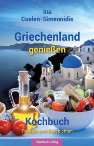 Title: Griechenland genießen - Kochbuch: Rezepte und Geschichten, Author: Ina Coelen-Simeonidis