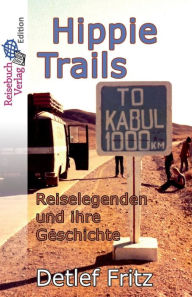 Title: Hippie-Trails: Reiselegenden und ihre Geschichte, Author: Detlef Fritz