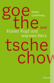 Title: Goethe und Tschechow - Kühler Kopf und warmes Herz: Zwei Erzählungen, Author: Walter Laufenberg