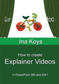 Title: How to create Explainer Videos: in PowerPoint 365 and 2021, Author: Ina Koys