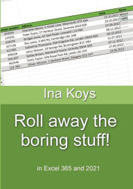Title: Roll away the boring stuff!: in Excel 365 and 2021 Ina Koys Short &, Author: Ina Koys