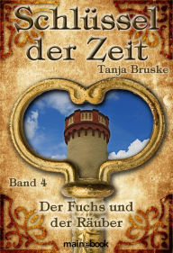 Title: Schlüssel der Zeit - Band 4: Der Fuchs und der Räuber: Lokale Histo-Fantasy-Serie, Author: Tanja Bruske