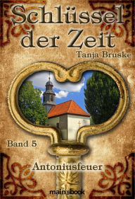 Title: Schlüssel der Zeit - Band 5: Antoniusfeuer: Lokale Histo-Fantasy-Serie, Author: Tanja Bruske