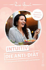 Title: Intuitiv - Die Anti-Diät: Fit und gesund ohne Hunger und Verbote, Author: Resi Bruch