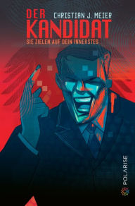 Title: Der Kandidat: Sie zielen auf dein Innerstes, Author: Christian J. Meier