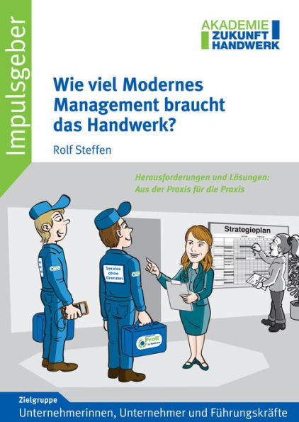 Wie viel Modernes Management braucht das Handwerk?: Impulsgeber für Unternehmer und Führungskräfte