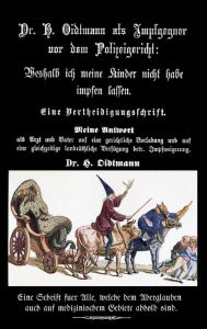 Title: Weshalb ich meine Kinder nicht impfen lasse: Dr. H. Oidtmann als Impfgegner vor dem Polizeigericht, Eine Vertheidigungsschrift, Author: Heinrich Josef Oidtmann