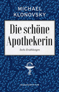 Title: Die schöne Apothekerin: Sechs Erzählungen, Author: Michael Klonovsky