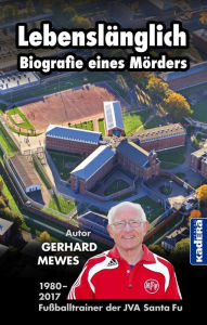Title: Lebenslänglich - Biografie eines Mörders, Author: Gerhard Mewes