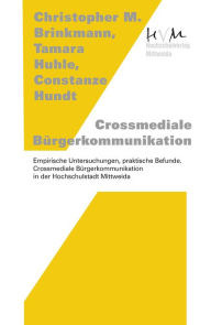 Title: Crossmediale Bürgerkommunikation: Empirische Untersuchungen, praktische Befunde. Crossmediale Bürgerkommunikation in der Hochschulstadt Mittweida, Author: Christopher M. Brinkmann