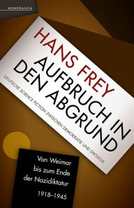 Title: Aufbruch in den Abgrund: Deutsche Science Fiction zwischen Demokratie und Diktatur, Author: Hans Frey