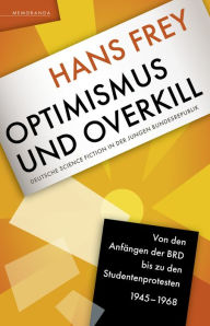 Title: Optimismus und Overkill: Deutsche Science Fiction in der jungen Bundesrepublik, Author: Hans Frey