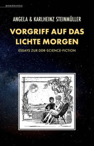 Title: Vorgriff auf das Lichte Morgen: Essays zur DDR-Science-Fiction, Author: Angela Steinmüller
