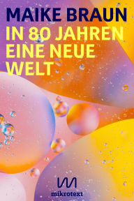 Title: In 80 Jahren eine neue Welt: Zukunftsbericht einer klimafreundlichen Beispielfamilie, Author: Maike Braun