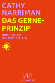 Title: Das Gerne-Prinzip: Jobsuche auf den Kopf stellen, Author: Cathy Narriman