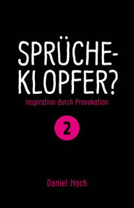 Title: Sprücheklopfer? - Ìnspiration durch Provokation Teil 2, Author: Daniel Hoch