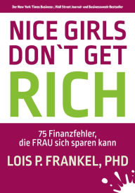 Title: NICE GIRLS DON'T GET RICH: 75 Finanzfehler, die FRAU sich sparen kann, Author: Lois P. Frankel