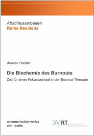 Title: Die Biochemie des Burnouts: Zeit für einen Fokuswechsel in der Burnout-Therapie, Author: Andrea Harder