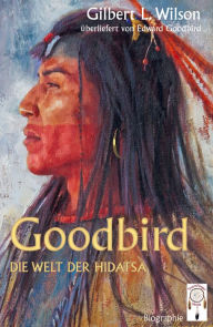 Title: Goodbird: Die Welt der Hidatsa, Author: Gilbert L. Wilson