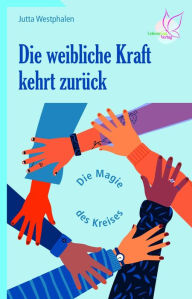 Title: Die weibliche Kraft kehrt zurück: Die Magie des Kreises, Author: Jutta Westphalen