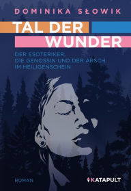 Title: Tal der Wunder: Der Esoteriker, die Genossin und der Arsch im Heiligenschein, Author: Dominika Slowik