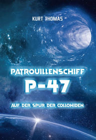 Title: Patrouillenschiff P-47: Auf der Spur der Colloniden, Author: Kurt Thomas