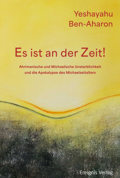 Es ist an der Zeit!: Ahrimanische und Michaelische Unsterblichkeit und die Apokalypse des Michael-Zeitalters