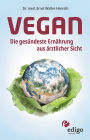 Vegan. Die gesündeste Ernährung aus ärztlicher Sicht. Gesund ernähren bei Diabetes, Bluthochdruck, Osteoporose - Demenz und Krebs vorbeugen.