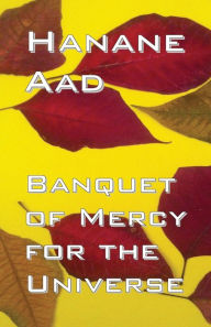 Title: Banquet of Mercy for the Universe: Selected poems from Hanane Aad's poetry, originally written in Arabic, Author: Hanane Aad