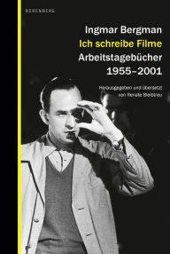 Title: Ich schreibe Filme: Arbeitstagebücher 1955-2001, Author: Ingmar Bergman