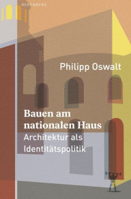 Title: Bauen am nationalen Haus: Architektur als Identitätspolitik, Author: Philipp Oswalt