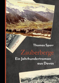 Title: Zauberberge: Ein Jahrhundertroman aus Davos, Author: Thomas Sparr