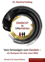 Title: EINSICHT in UNerhörtes: Vom Schweigen zum Handeln - ein Kompass für eine neue Welt, Author: Dr. Manfred Nelting